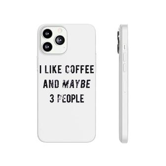 I Like Coffee And Maybe 3 People Phonecase iPhone | Mazezy