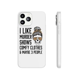 I Like Murder Shows Comfy Clothes And Maybe 3 People Leopard Phonecase iPhone