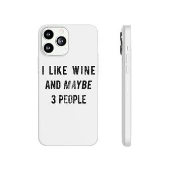 I Like Wine And Maybe 3 People Funny Phonecase iPhone | Mazezy