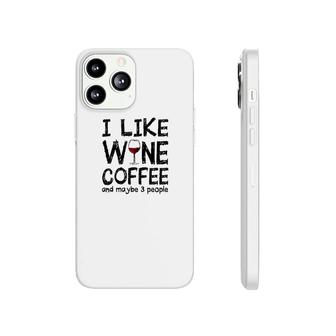 I Like Wine Coffee And Maybe 3 People Phonecase iPhone | Mazezy