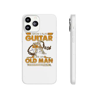 I Play Guitar Like An Old Man Phonecase iPhone | Mazezy