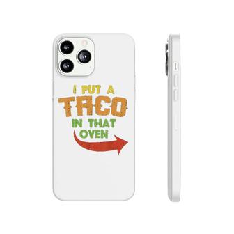 I Put A Taco In That Oven Pregnancy Phonecase iPhone | Mazezy