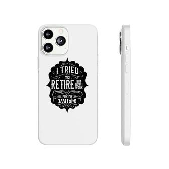 I Tried To Retire But Now I Work For My Wife Graphic Phonecase iPhone | Mazezy