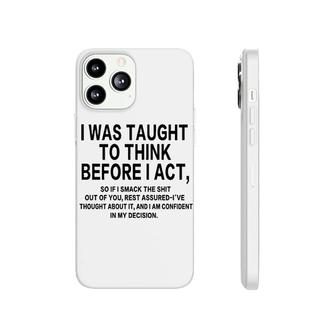 I Was Taught To Think Before I Act Phonecase iPhone | Mazezy