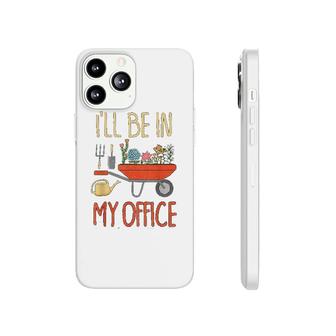 I Will Be In My Office Garden Phonecase iPhone | Mazezy