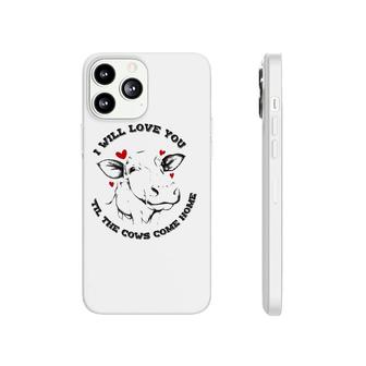 I Will Love You Till The Cows Come Home Phonecase iPhone | Mazezy