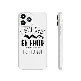I Will Walk By Faith When I Cannot See Phonecase iPhone | Mazezy