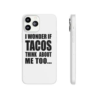 I Wonder If Tacos Think About Me Phonecase iPhone | Mazezy UK