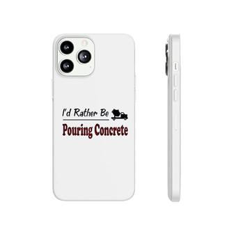 Id Rather Be Pouring Concrete Phonecase iPhone | Mazezy