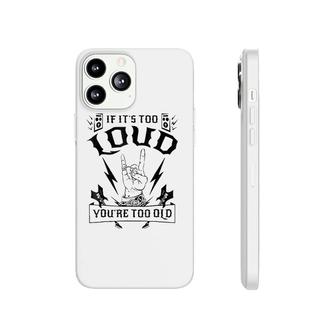 If It's Too Loud You're Too Old Funny Phonecase iPhone | Mazezy