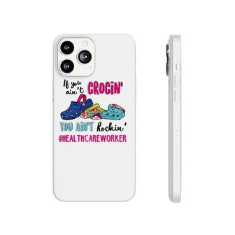 If You Ain't Crocin' You Ain't Rockin' Healthcare Worker Phonecase iPhone | Mazezy