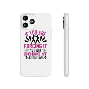 If You Are Forcing It Your Are Doing It Phonecase iPhone | Mazezy