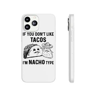 If You Dont Like Tacos Im Nacho Type Phonecase iPhone | Mazezy CA