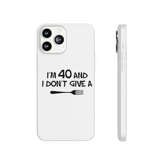 Im 40 And I Dont Give A Fork Phonecase iPhone | Mazezy