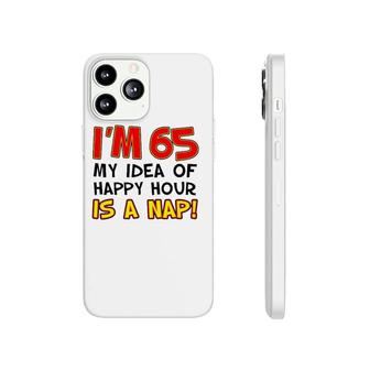 I'm 65 My Idea Of Happy Hour Is A Nap Funny 65Th Phonecase iPhone | Mazezy