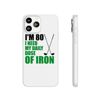 I'm 80 I Need My Daily Dose Of Iron Golf Clubs Phonecase iPhone | Mazezy