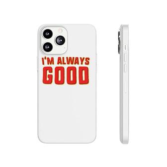 I'm Always Good Good Phonecase iPhone | Mazezy