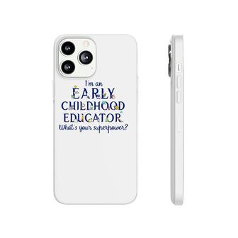 I'm An Early Childhood Educator What's Your Superpower Phonecase iPhone | Mazezy