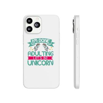 Im Done Adulting Lets Be Unicorn Phonecase iPhone | Mazezy