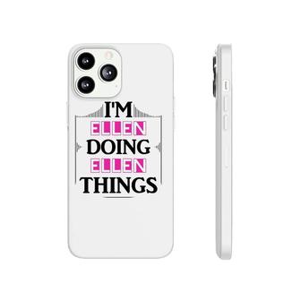 I'm Ellen Doing Ellen Things Funny First Name Gift Phonecase iPhone | Mazezy