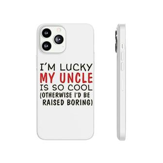 Im Lucky My Uncle Is Cool Uncle Phonecase iPhone | Mazezy