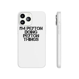 I'm Peyton Doing Peyton Things Name Funny Birthday Gift Idea Phonecase iPhone | Mazezy