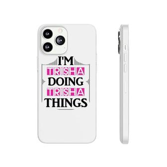 I'm Trisha Doing Trisha Things Funny First Name Gift Phonecase iPhone | Mazezy