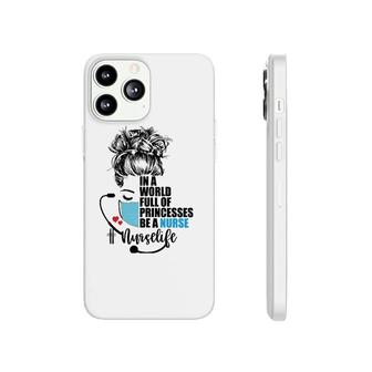 In A World Full Of Princess Be A Nurse Phonecase iPhone | Mazezy