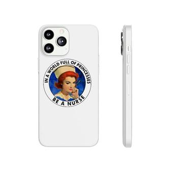 In A World Full Of Princesses Be A Nurse Gift Phonecase iPhone | Mazezy