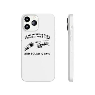 In My Darkest Hour I Reached For A Hand And Found A Paw Dog Lover Owner Phonecase iPhone