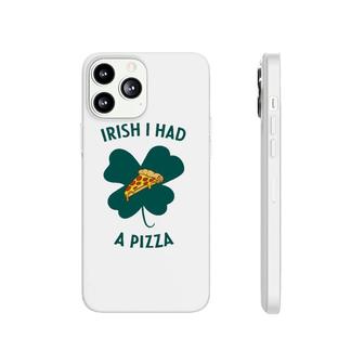 Irish I Had A Pizza Funny Gag St Patricks Day Phonecase iPhone | Mazezy