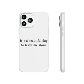 It Is A Beautiful Day To Leave Me Alone Phonecase iPhone | Mazezy