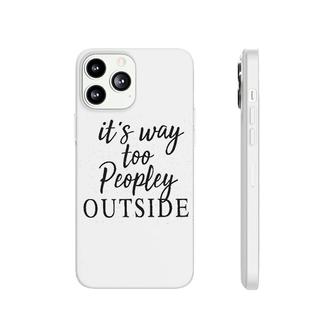 It Is Way Too Peopley Outside Phonecase iPhone | Mazezy