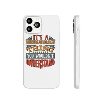 It's A Rheumatology Thing You Wouldn't Understand Phonecase iPhone | Mazezy