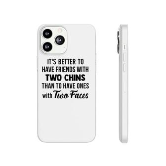 It's Better To Have Friends With Two Chins Than To Have Ones With Two Faces Phonecase iPhone | Mazezy CA