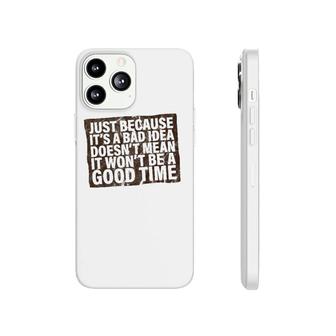 Just Because It's A Bad Idea Doesn't Mean It Won't Be Fun Phonecase iPhone | Mazezy
