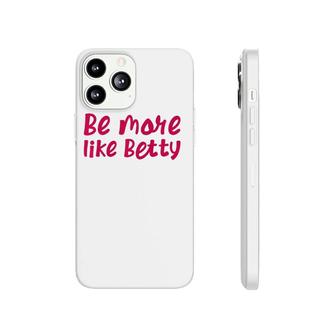 Karen's Inspirational Motivation Quote Be More Like Betty Phonecase iPhone | Mazezy