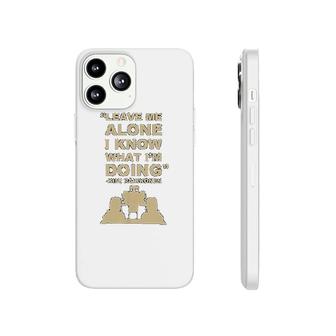 Leave Me Alone I Know What Im Doing Phonecase iPhone | Mazezy