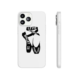Life Without Ballet Is Pointeless Dance Love Phonecase iPhone | Mazezy