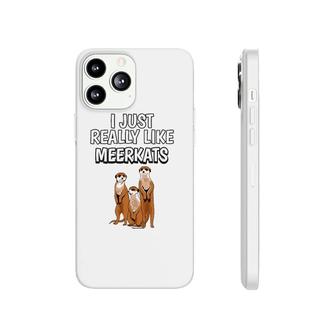 Meerkat Quote I Just Really Like Meerkats Clothes Meerkat Phonecase iPhone | Mazezy