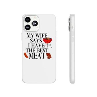 Mens Funny Grilling My Wife Says I Have The Best Meat Chef Bbq Phonecase iPhone | Mazezy
