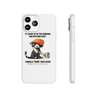 Multiple Sclerosis Awareness Cat If I Woke Up In The Morning And Nothing Hurt Phonecase iPhone | Mazezy