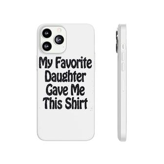 My Favorite Daughter Gave Me This Phonecase iPhone | Mazezy