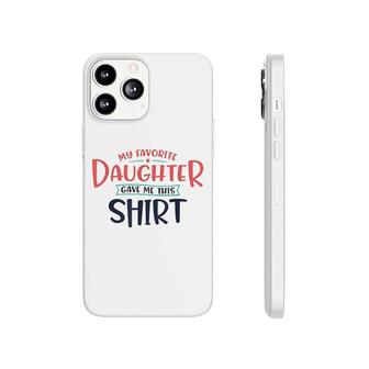 My Favorite Daughter Gave Me This Shirt Phonecase iPhone | Mazezy