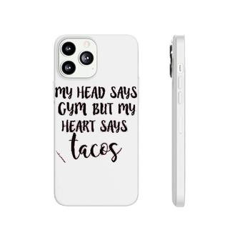 My Head Says Gym Heart Says Tacos Phonecase iPhone | Mazezy