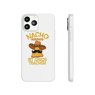 Nacho Average 1St Grade Teacher First Grade Cinco De Mayo Phonecase iPhone | Mazezy