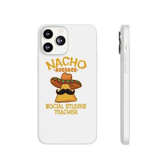Nacho Average Social Studies Teacher Cinco De Mayo Fiesta Phonecase iPhone | Mazezy