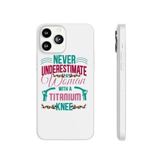 Never Underestimate A Woman With A Titanium Knee Phonecase iPhone | Mazezy