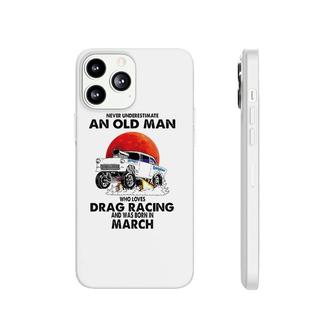 Never Underestimate An Old Man Drag Racing Born In March Phonecase iPhone | Mazezy