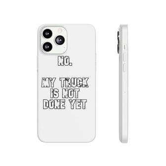 No My Truck Is Not Done Yet 1320 Drag Racing Classic Muscle Phonecase iPhone | Mazezy